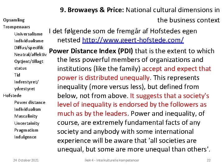 Opsamling Trompenaars Universalisme Individualisme Diffus/specifik Neutral/affektiv Optjent/tillagt status Tid Indrestyret/ ydrestyret Hofstede Power distance