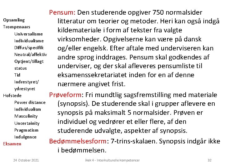 Opsamling Trompenaars Universalisme Individualisme Diffus/specifik Neutral/affektiv Optjent/tillagt status Tid Indrestyret/ ydrestyret Hofstede Power distance