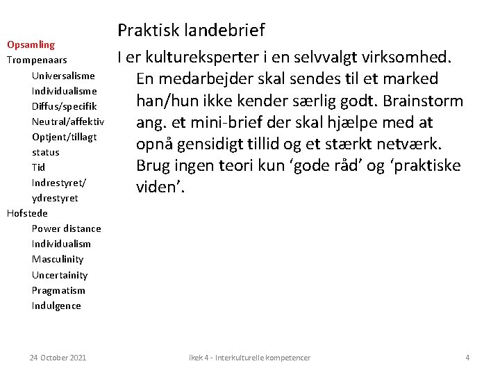 Opsamling Trompenaars Universalisme Individualisme Diffus/specifik Neutral/affektiv Optjent/tillagt status Tid Indrestyret/ ydrestyret Hofstede Power distance