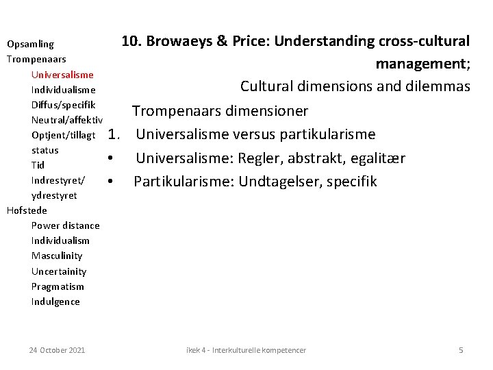 Opsamling Trompenaars Universalisme Individualisme Diffus/specifik Neutral/affektiv Optjent/tillagt status Tid Indrestyret/ ydrestyret Hofstede Power distance