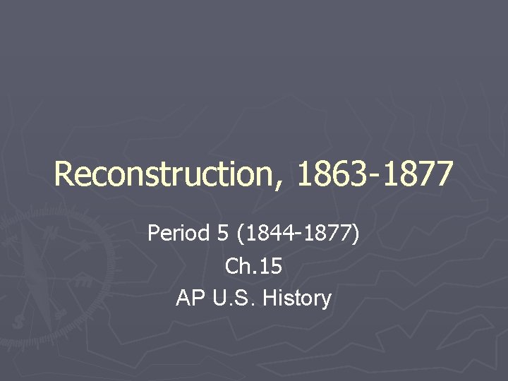 Reconstruction, 1863 -1877 Period 5 (1844 -1877) Ch. 15 AP U. S. History 