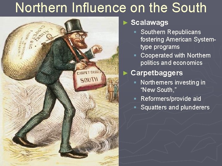 Northern Influence on the South ► Scalawags § Southern Republicans fostering American Systemtype programs Northern Influence on the South ► Scalawags § Southern Republicans fostering American Systemtype programs