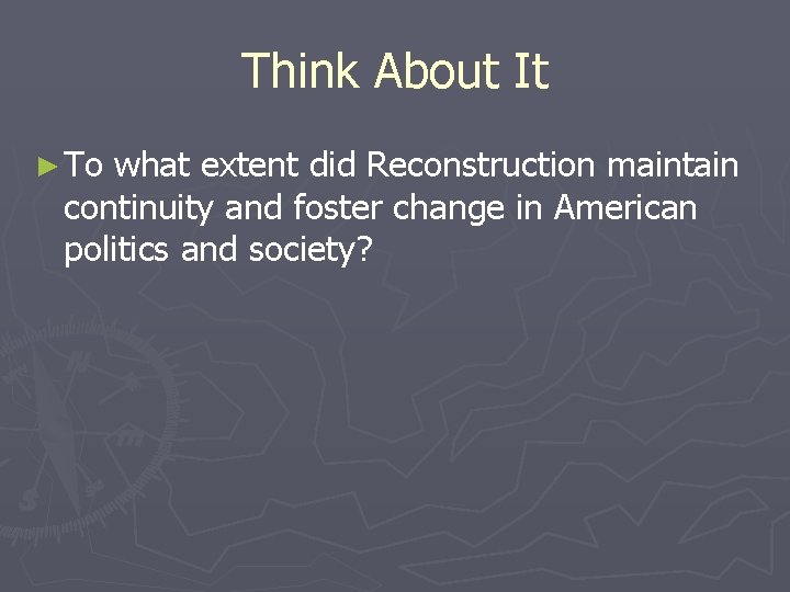 Think About It ► To what extent did Reconstruction maintain continuity and foster change