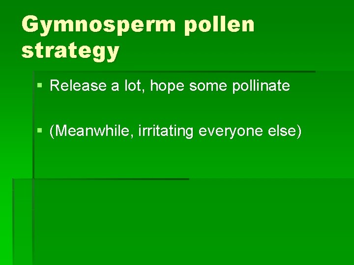 Gymnosperm pollen strategy § Release a lot, hope some pollinate § (Meanwhile, irritating everyone