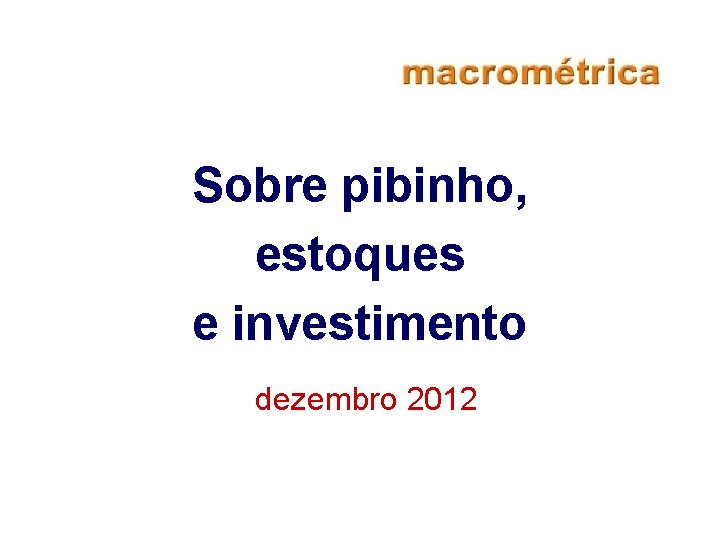 Sobre pibinho, estoques e investimento dezembro 2012 