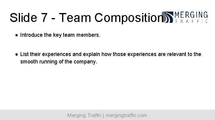 Slide 7 - Team Composition ● Introduce the key team members. ● List their