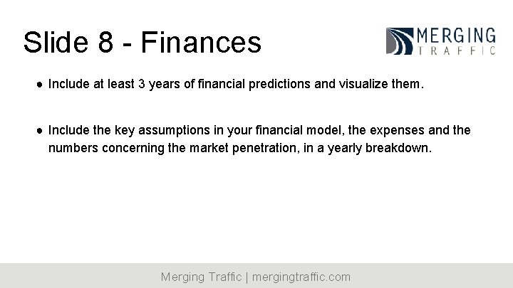 Slide 8 - Finances ● Include at least 3 years of financial predictions and