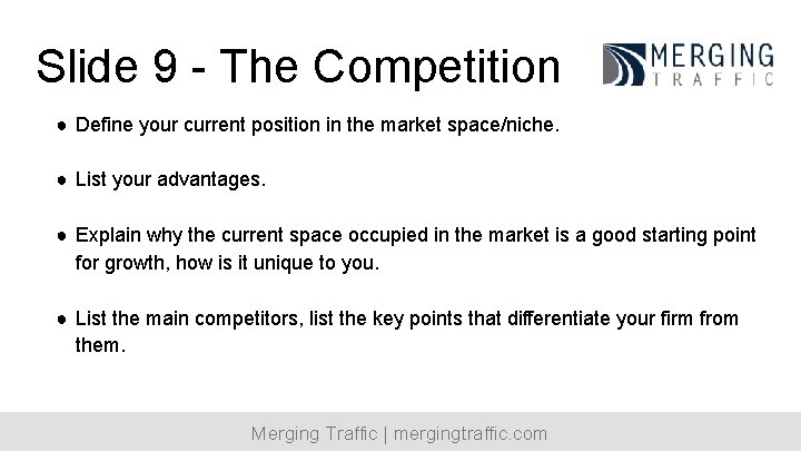 Slide 9 - The Competition ● Define your current position in the market space/niche.