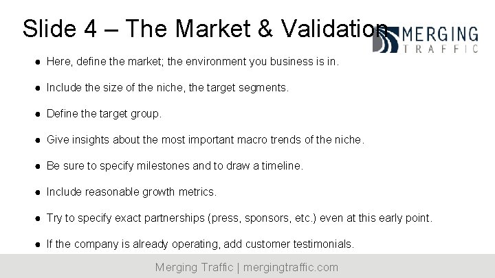 Slide 4 – The Market & Validation ● Here, define the market; the environment