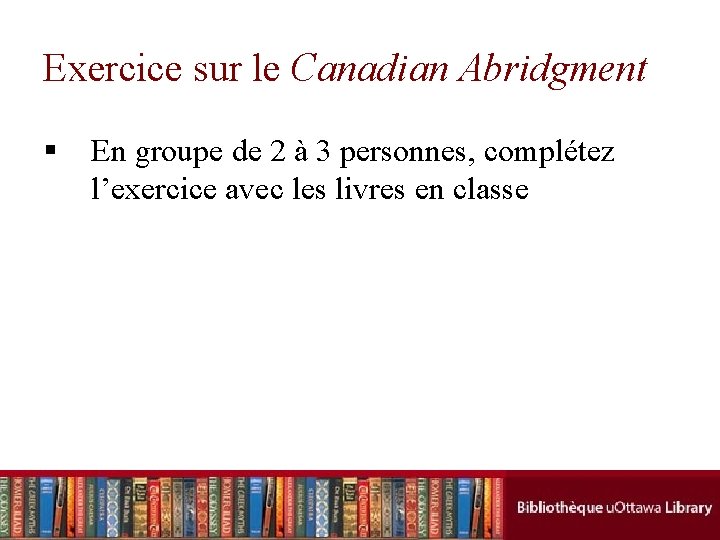 Exercice sur le Canadian Abridgment § En groupe de 2 à 3 personnes, complétez