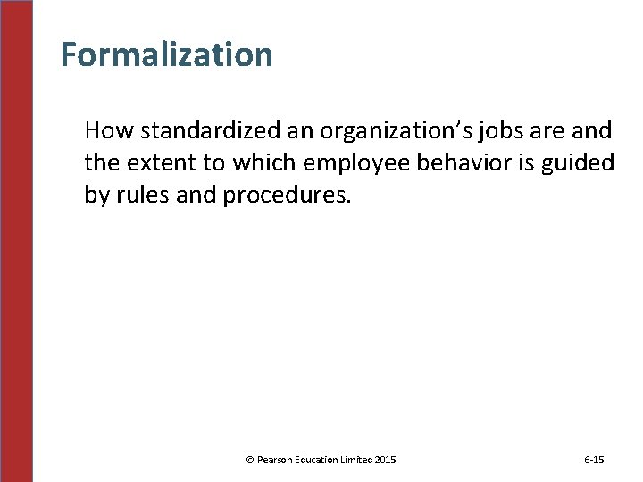 Formalization How standardized an organization’s jobs are and the extent to which employee behavior