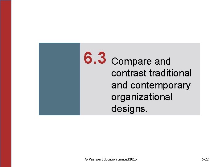 6. 3 Compare and contrast traditional and contemporary organizational designs. © Pearson Education Limited