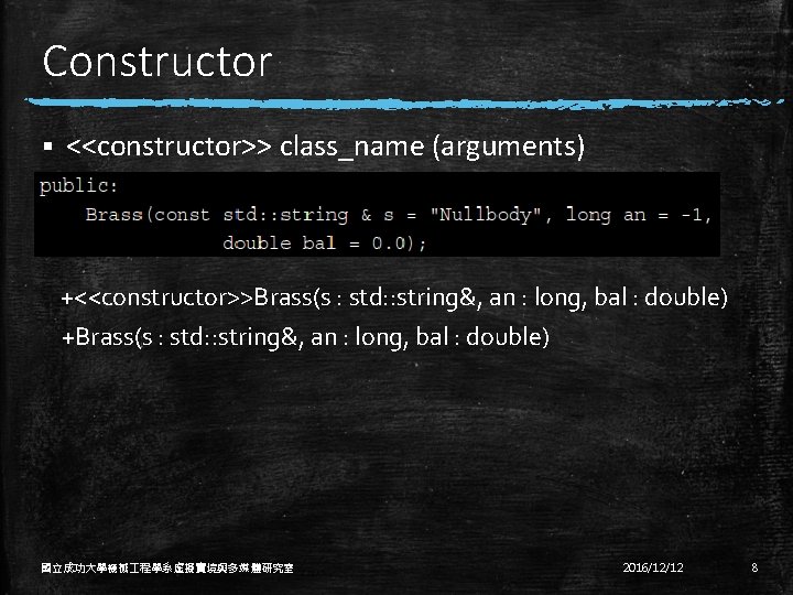 Constructor § <<constructor>> class_name (arguments) +<<constructor>>Brass(s : std: : string&, an : long, bal