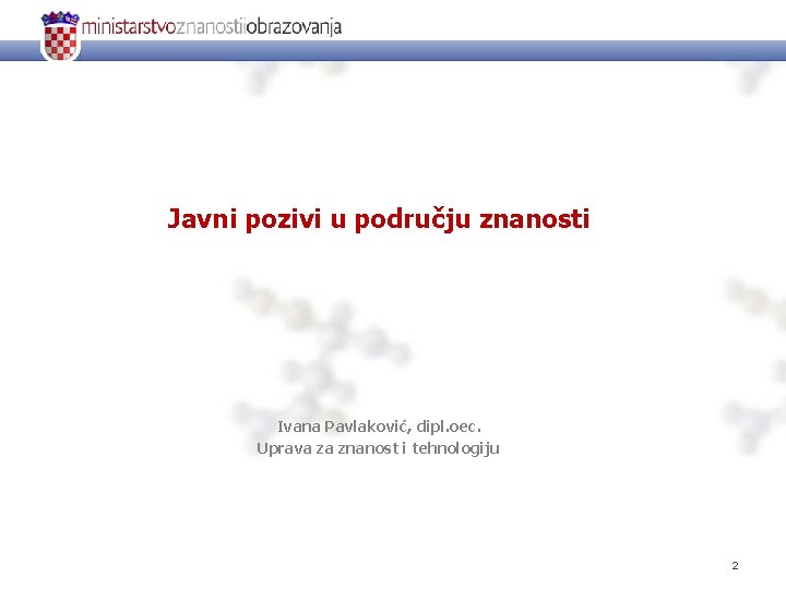 Javni pozivi u području znanosti Ivana Pavlaković, dipl. oec. Uprava za znanost i tehnologiju