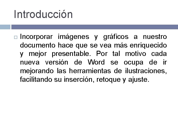 Introducción Incorporar imágenes y gráficos a nuestro documento hace que se vea más enriquecido