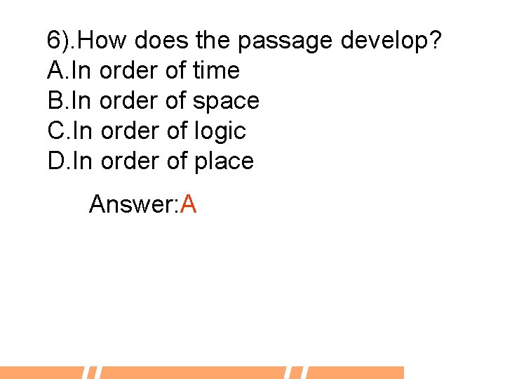 6). How does the passage develop? A. In order of time B. In order