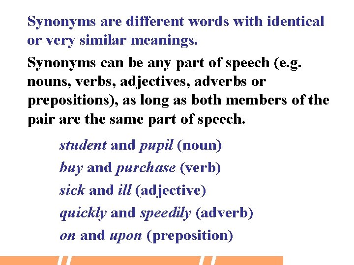 Synonyms are different words with identical or very similar meanings. Synonyms can be any