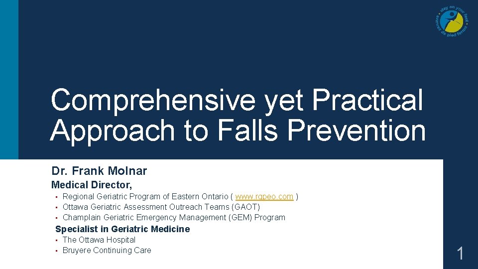 Comprehensive yet Practical Approach to Falls Prevention Dr. Frank Molnar Medical Director, Regional Geriatric