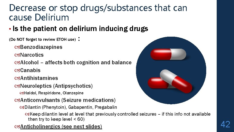 Decrease or stop drugs/substances that can cause Delirium • Is the patient on delirium