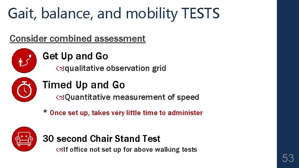 Gait, balance, and mobility TESTS Consider combined assessment Get Up and Go qualitative observation