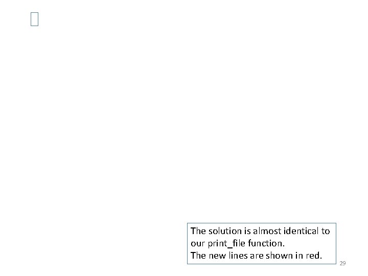 The solution is almost identical to our print_file function. The new lines are shown