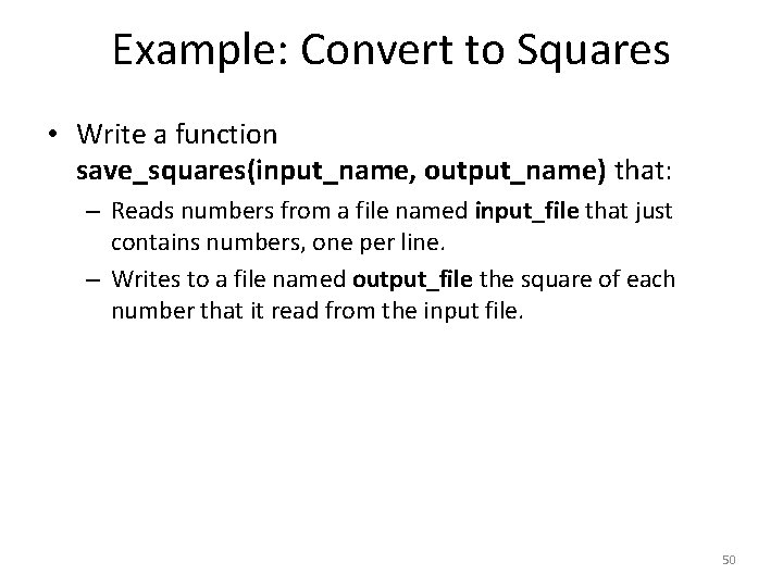 Example: Convert to Squares • Write a function save_squares(input_name, output_name) that: – Reads numbers