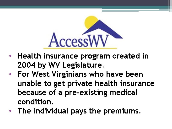  • Health insurance program created in 2004 by WV Legislature. • For West