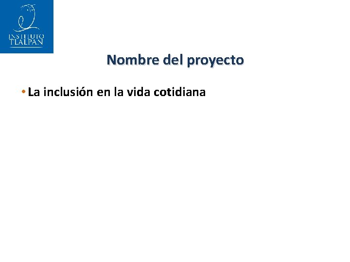 Nombre del proyecto • La inclusión en la vida cotidiana 