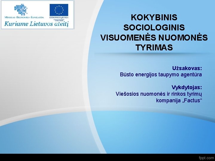 KOKYBINIS SOCIOLOGINIS VISUOMENĖS NUOMONĖS TYRIMAS Užsakovas: Būsto energijos taupymo agentūra Vykdytojas: Viešosios nuomonės ir