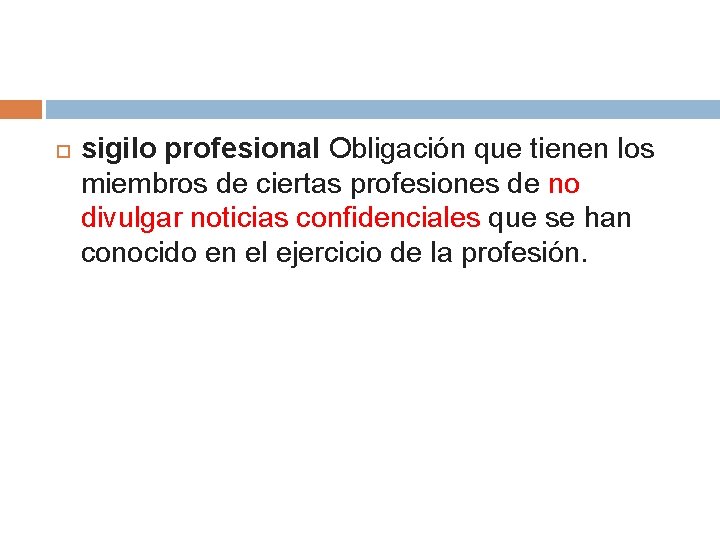  sigilo profesional Obligación que tienen los miembros de ciertas profesiones de no divulgar