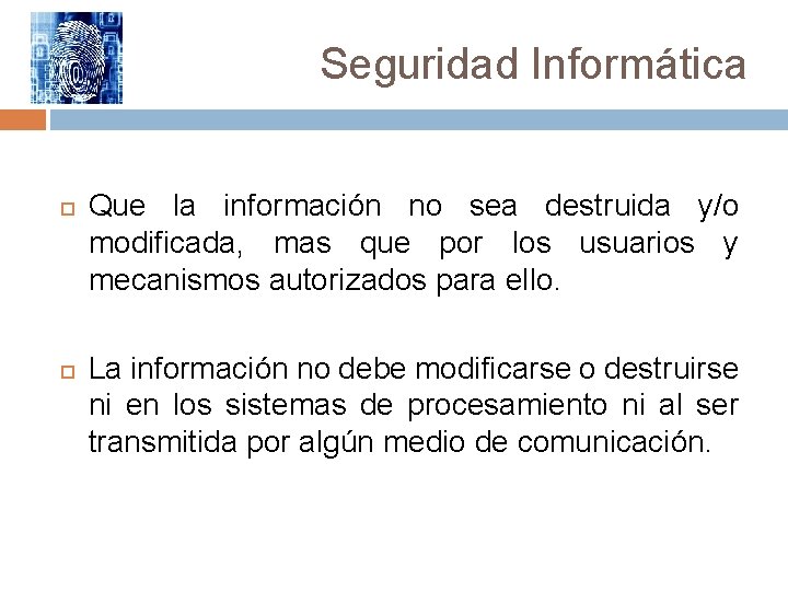 Seguridad Informática Que la información no sea destruida y/o modificada, mas que por los