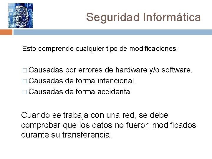 Seguridad Informática Esto comprende cualquier tipo de modificaciones: � Causadas por errores de hardware