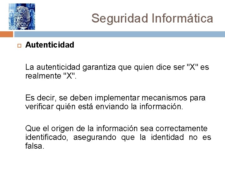 Seguridad Informática Autenticidad La autenticidad garantiza que quien dice ser "X" es realmente "X".