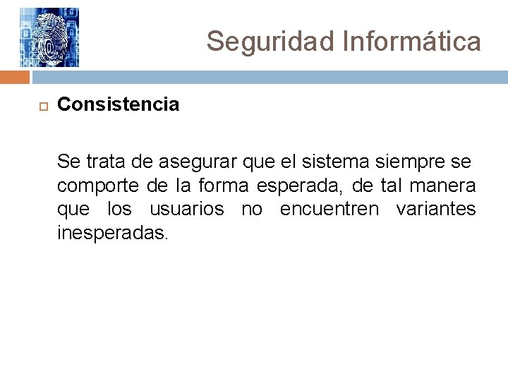 Seguridad Informática Consistencia Se trata de asegurar que el sistema siempre se comporte de