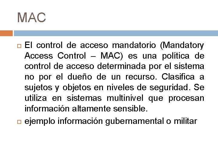 MAC El control de acceso mandatorio (Mandatory Access Control – MAC) es una política