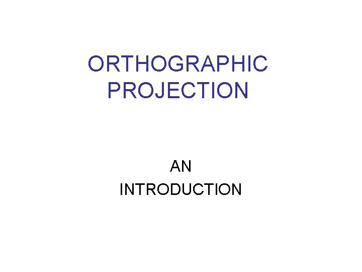 ORTHOGRAPHIC PROJECTION AN INTRODUCTION 