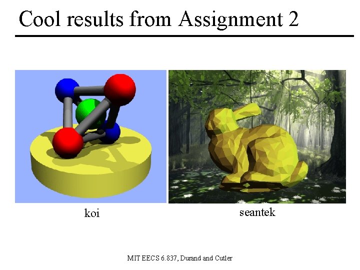 Cool results from Assignment 2 seantek koi MIT EECS 6. 837, Durand Cutler 