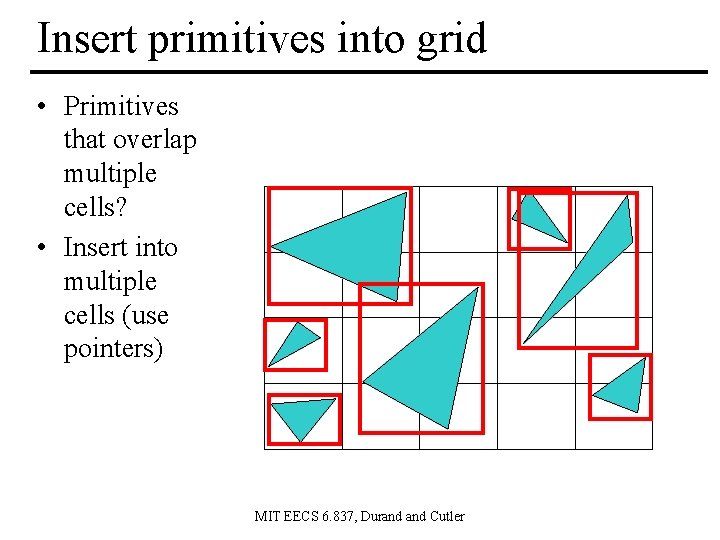 Insert primitives into grid • Primitives that overlap multiple cells? • Insert into multiple