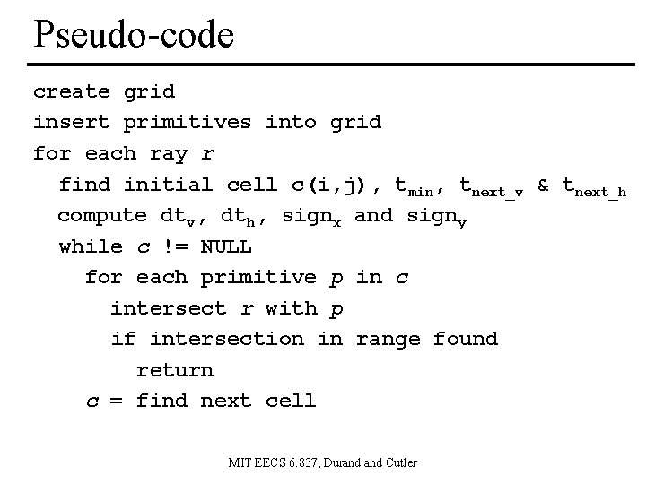 Pseudo-code create grid insert primitives into grid for each ray r find initial cell