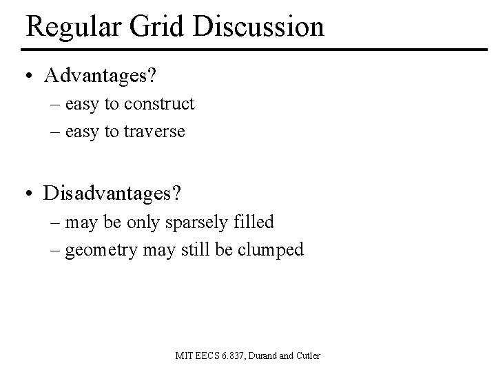 Regular Grid Discussion • Advantages? – easy to construct – easy to traverse •