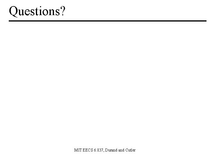 Questions? MIT EECS 6. 837, Durand Cutler 
