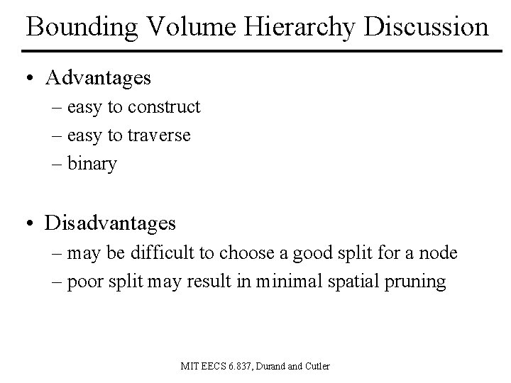 Bounding Volume Hierarchy Discussion • Advantages – easy to construct – easy to traverse
