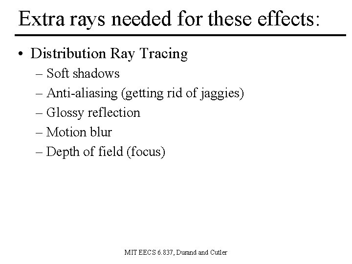 Extra rays needed for these effects: • Distribution Ray Tracing – Soft shadows –