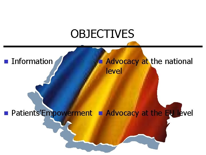 OBJECTIVES n Information n Patients’Empowerment n Advocacy at the EU level n Advocacy at