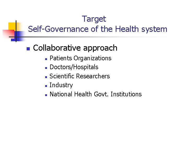 Target Self-Governance of the Health system n Collaborative approach n n n Patients Organizations