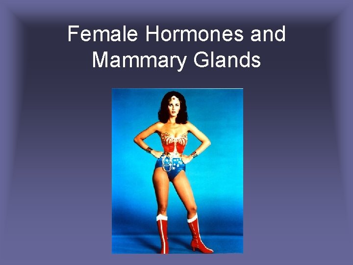 Female Hormones and Mammary Glands 
