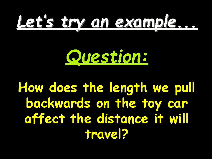 Let’s try an example. . . Question: How does the length we pull backwards Let’s try an example. . . Question: How does the length we pull backwards