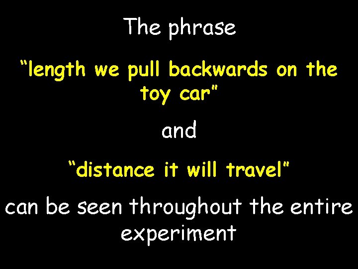 The phrase “length we pull backwards on the toy car” and “distance it will