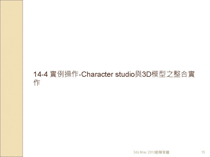 14 -4 實例操作-Character studio與3 D模型之整合實 作 3 ds Max 2010動靜皆藝 15 