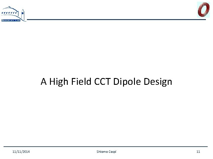 A High Field CCT Dipole Design 11/11/2014 Shlomo Caspi 11 